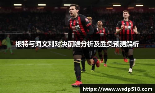 根特与海文利对决前瞻分析及胜负预测解析